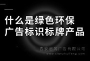 什么才算是綠色環(huán)保的廣告標(biāo)識(shí)標(biāo)牌產(chǎn)品？